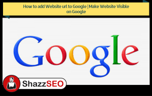 How to add Website url to Google | Make Website Visible on Google