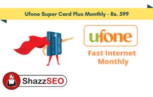 Ufone Super Card Plus Monthly – Rs. 599